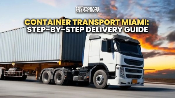 Container Transport Miami: Step-by-Step Delivery Guide Container Transport Miami: Step-by-Step Delivery Guide
