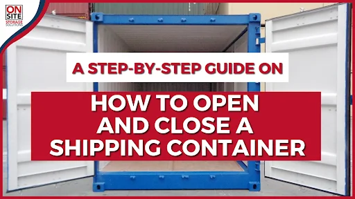 A Step-by-Step Guide on How to Open and Close a Shipping Container A Step-by-Step Guide on How to Open and Close a Shipping Container